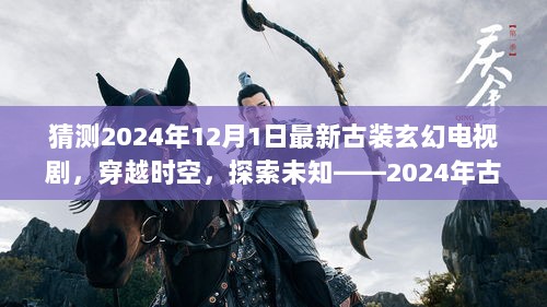 2024年古装玄幻大剧，仙境之旅——穿越时空的未知探索之旅