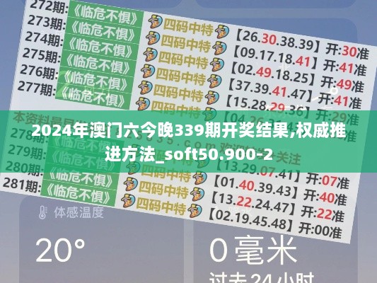 2024年澳门六今晚339期开奖结果,权威推进方法_soft50.900-2