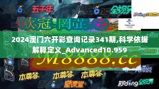 2024澳门六开彩查询记录341期,科学依据解释定义_Advanced10.959