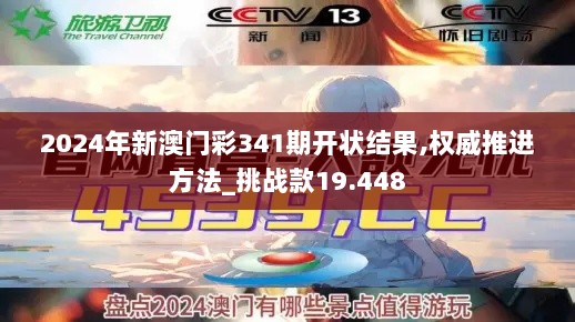 2024年新澳门彩341期开状结果,权威推进方法_挑战款19.448