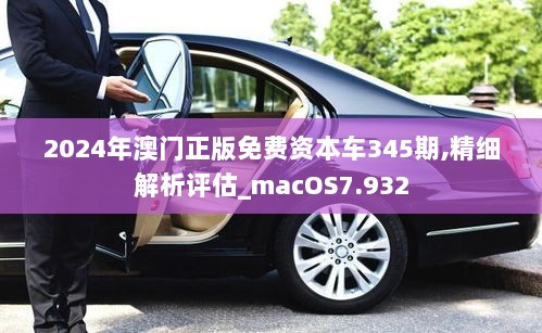 2024年澳门正版免费资本车345期,精细解析评估_macOS7.932