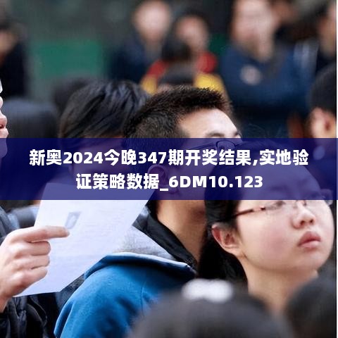 新奥2024今晚347期开奖结果,实地验证策略数据_6DM10.123