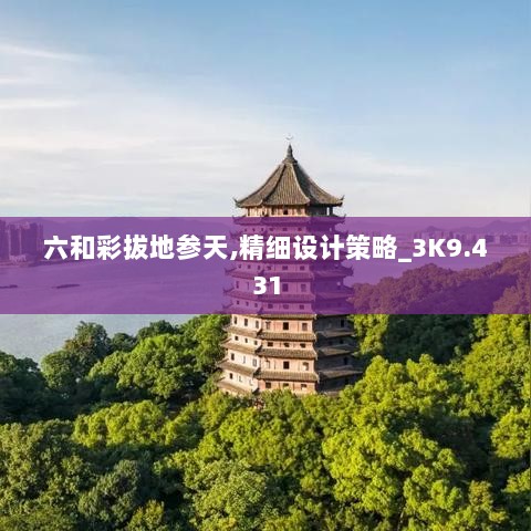 六和彩拔地参天,精细设计策略_3K9.431