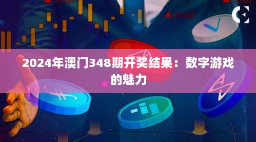 2024年澳门348期开奖结果：数字游戏的魅力