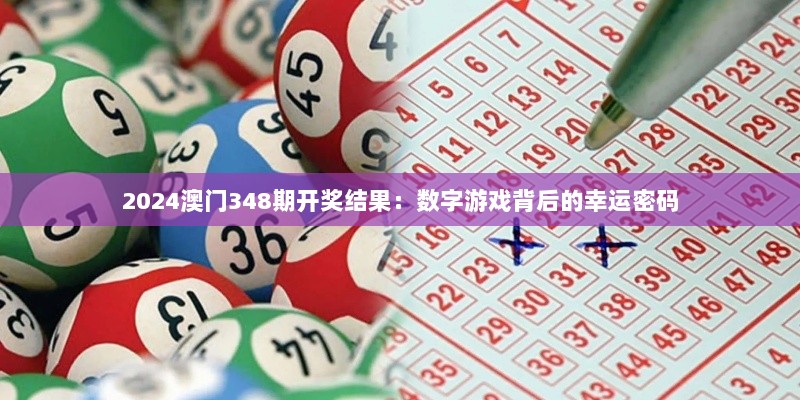 2024澳门348期开奖结果：数字游戏背后的幸运密码