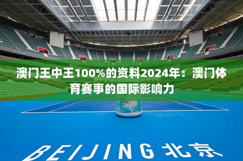 澳门王中王100%的资料2024年：澳门体育赛事的国际影响力