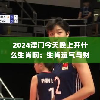 2024澳门今天晚上开什么生肖啊：生肖运气与财运的交织