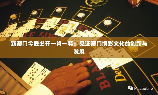 新澳门今晚必开一肖一特：见证澳门博彩文化的创新与发展