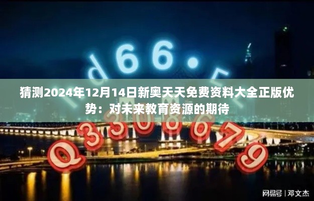 猜测2024年12月14日新奥天天免费资料大全正版优势：对未来教育资源的期待