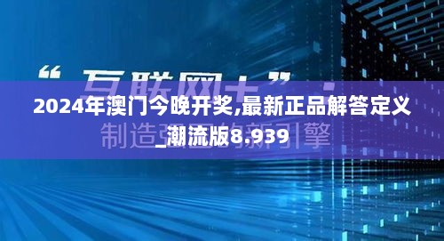 2024年澳门今晚开奖,最新正品解答定义_潮流版8.939