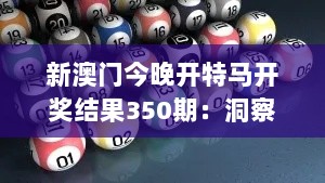 新澳门今晚开特马开奖结果350期：洞察数字游戏的神秘面纱