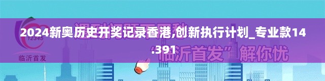 2024新奥历史开奖记录香港,创新执行计划_专业款14.391