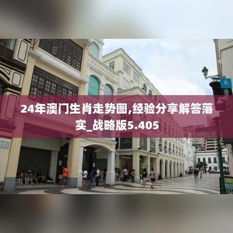 24年澳门生肖走势图,经验分享解答落实_战略版5.405