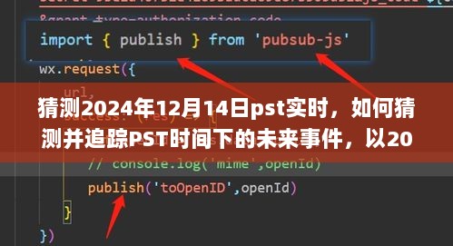 如何预测并追踪PST时间下的未来事件，以2024年12月14日为例的详细步骤指南