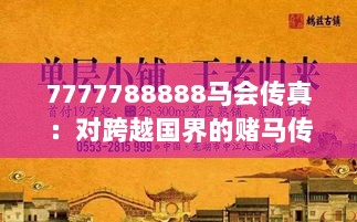 7777788888马会传真：对跨越国界的赌马传真服务的深度思考