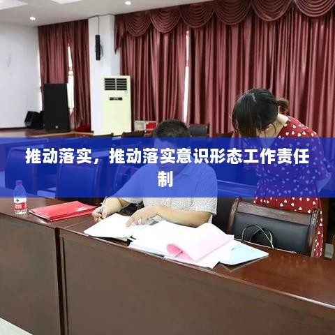 推动落实，推动落实意识形态工作责任制 