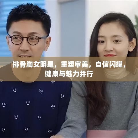 排骨胸女明星，重塑审美，自信闪耀，健康与魅力并行