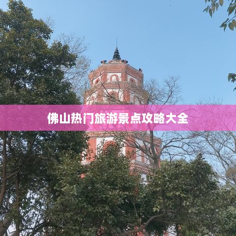 佛山热门旅游景点攻略大全