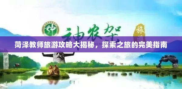 菏泽教师旅游攻略大揭秘，探索之旅的完美指南