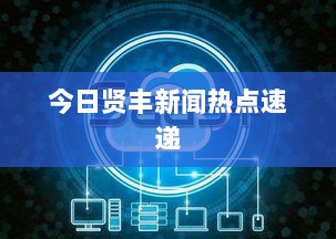 今日贤丰新闻热点速递