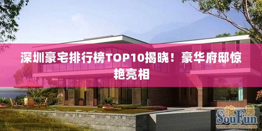 深圳豪宅排行榜TOP10揭晓！豪华府邸惊艳亮相