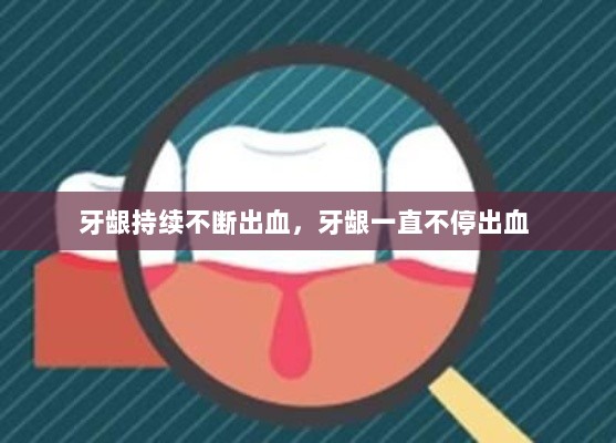 牙龈持续不断出血，牙龈一直不停出血 